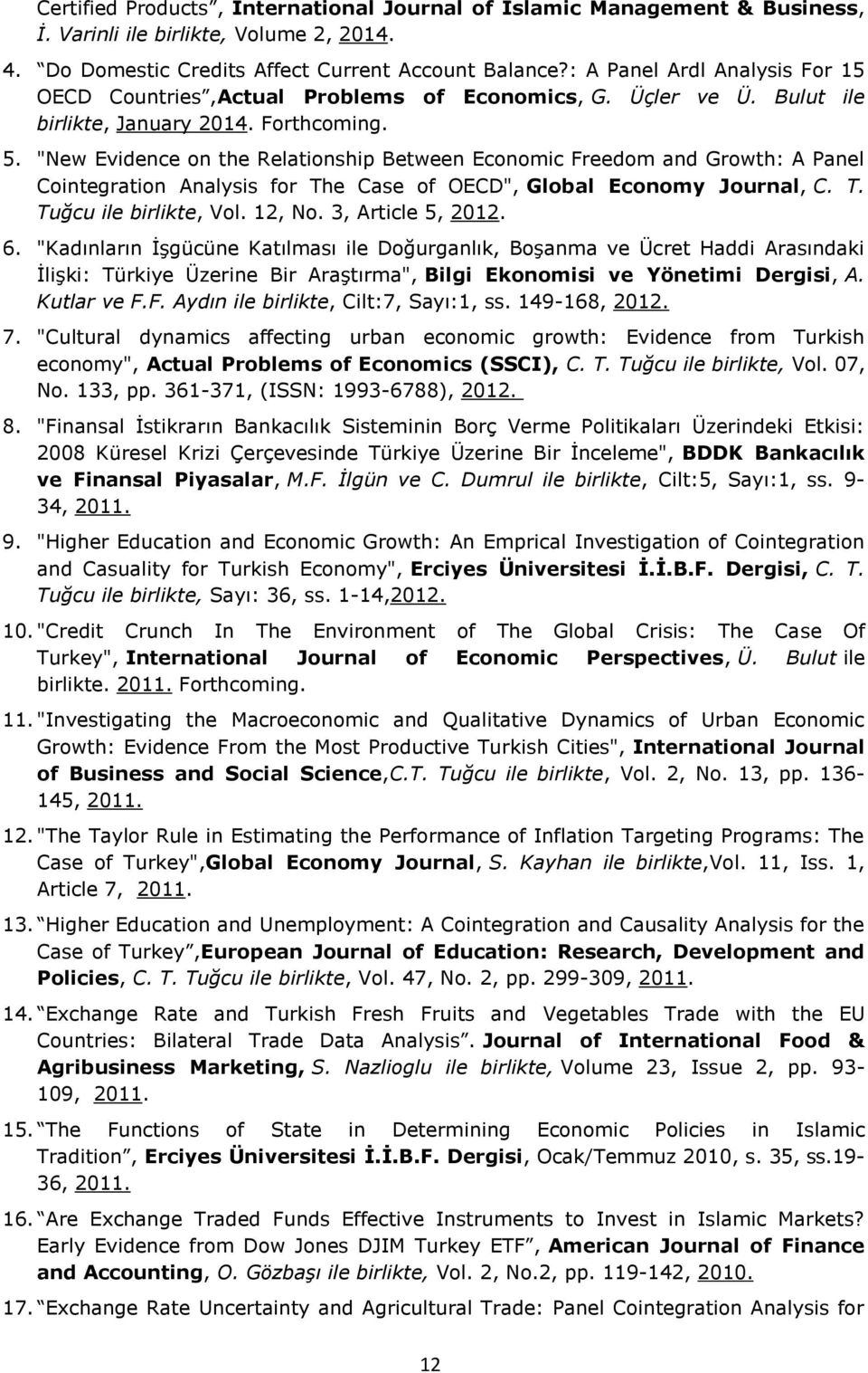 "New Evidence on the Relationship Between Economic Freedom and Growth: A Panel Cointegration Analysis for The Case of OECD", Global Economy Journal, C. T. Tuğcu ile birlikte, Vol. 12, No.