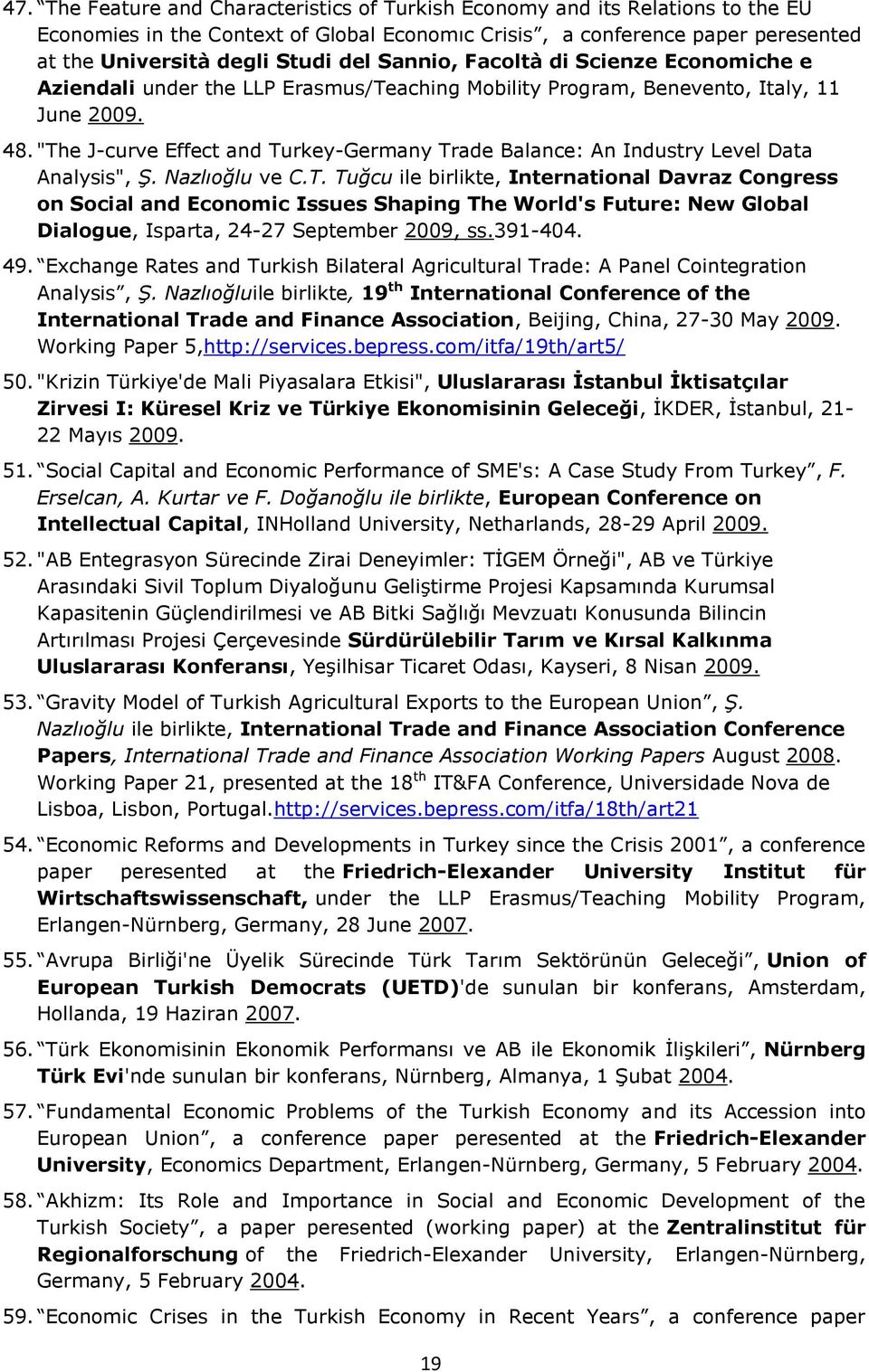 "The J-curve Effect and Turkey-Germany Trade Balance: An Industry Level Data Analysis", Ş. Nazlıoğlu ve C.T. Tuğcu ile birlikte, International Davraz Congress on Social and Economic Issues Shaping The World's Future: New Global Dialogue, Isparta, 24-27 September 2009, ss.