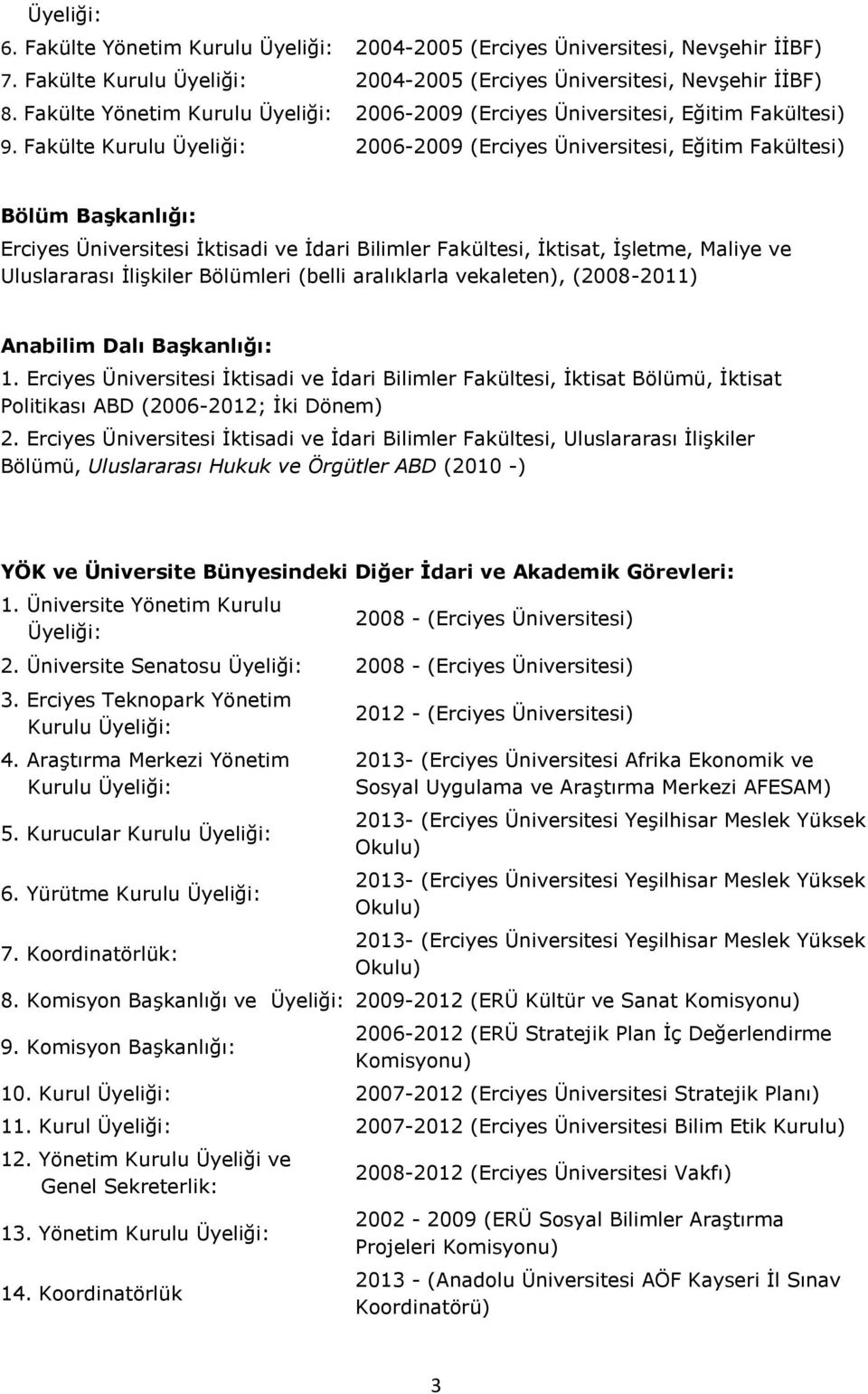 Fakülte Kurulu Üyeliği: 2006-2009 (Erciyes Üniversitesi, Eğitim Fakültesi) Bölüm Başkanlığı: Erciyes Üniversitesi İktisadi ve İdari Bilimler Fakültesi, İktisat, İşletme, Maliye ve Uluslararası