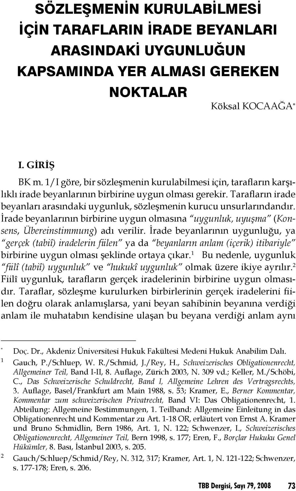 Tarafların irade beyanları arasındaki uygunluk, sözleşmenin kurucu unsurlarındandır. İrade beyanlarının birbirine uygun olmasına uygunluk, uyuşma (Konsens, Übereinstimmung) adı verilir.