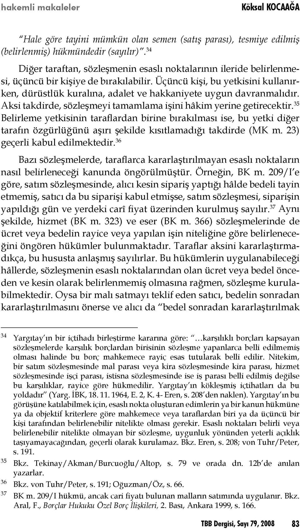 Üçüncü kişi, bu yetkisini kullanırken, dürüstlük kuralına, adalet ve hakkaniyete uygun davranmalıdır. Aksi takdirde, sözleşmeyi tamamlama işini hâkim yerine getirecektir.