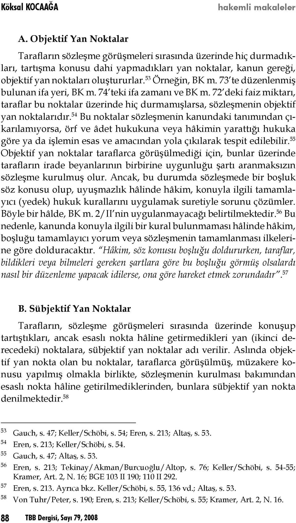 53 Örneğin, BK m. 73 te düzenlenmiş bulunan ifa yeri, BK m. 74 teki ifa zamanı ve BK m. 72 deki faiz miktarı, taraflar bu noktalar üzerinde hiç durmamışlarsa, sözleşmenin objektif yan noktalarıdır.