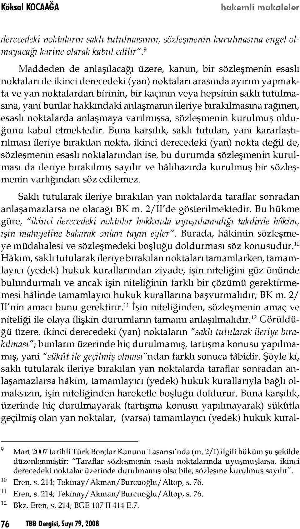 tutulmasına, yani bunlar hakkındaki anlaşmanın ileriye bırakılmasına rağmen, esaslı noktalarda anlaşmaya varılmışsa, sözleşmenin kurulmuş olduğunu kabul etmektedir.