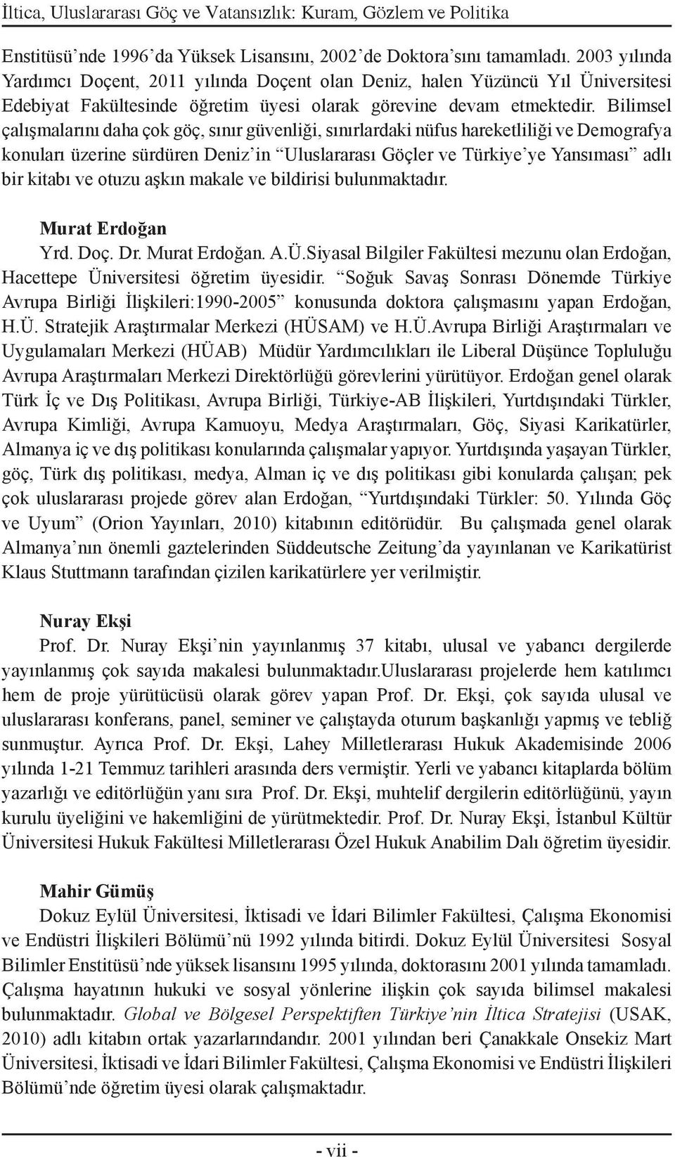 Bilimsel çalışmalarını daha çok göç, sınır güvenliği, sınırlardaki nüfus hareketliliği ve Demografya konuları üzerine sürdüren Deniz in Uluslararası Göçler ve Türkiye ye Yansıması adlı bir kitabı ve