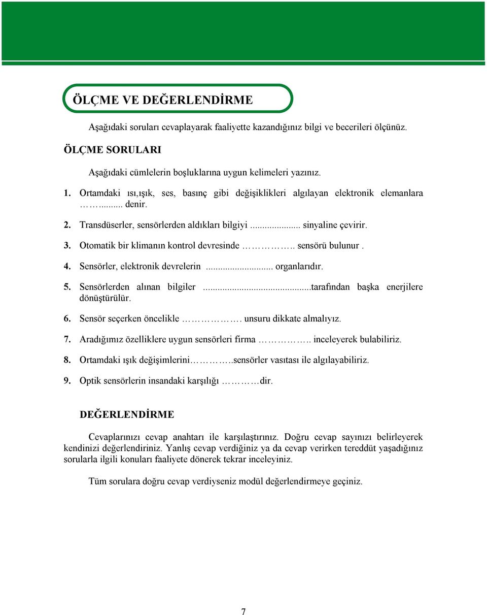 Otomatik bir klimanın kontrol devresinde.. sensörü bulunur. 4. Sensörler, elektronik devrelerin... organlarıdır. 5. Sensörlerden alınan bilgiler...tarafından başka enerjilere dönüştürülür. 6.