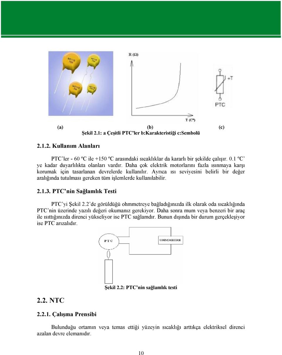 Ayrıca ısı seviyesini belirli bir değer aralığında tutulması gereken tüm işlemlerde kullanılabilir. 2.1.3. PTC nin Sağlamlık Testi PTC yi Şekil 2.