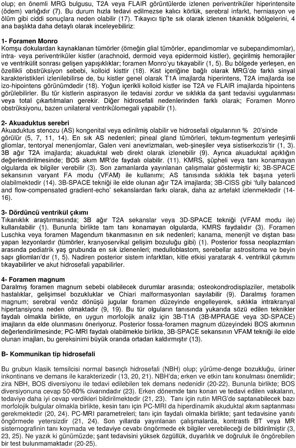 Tıkayıcı tip te sık olarak izlenen tıkanıklık bölgelerini, 4 ana başlıkta daha detaylı olarak inceleyebiliriz: 1- Foramen Monro Komşu dokulardan kaynaklanan tümörler (örneğin glial tümörler,