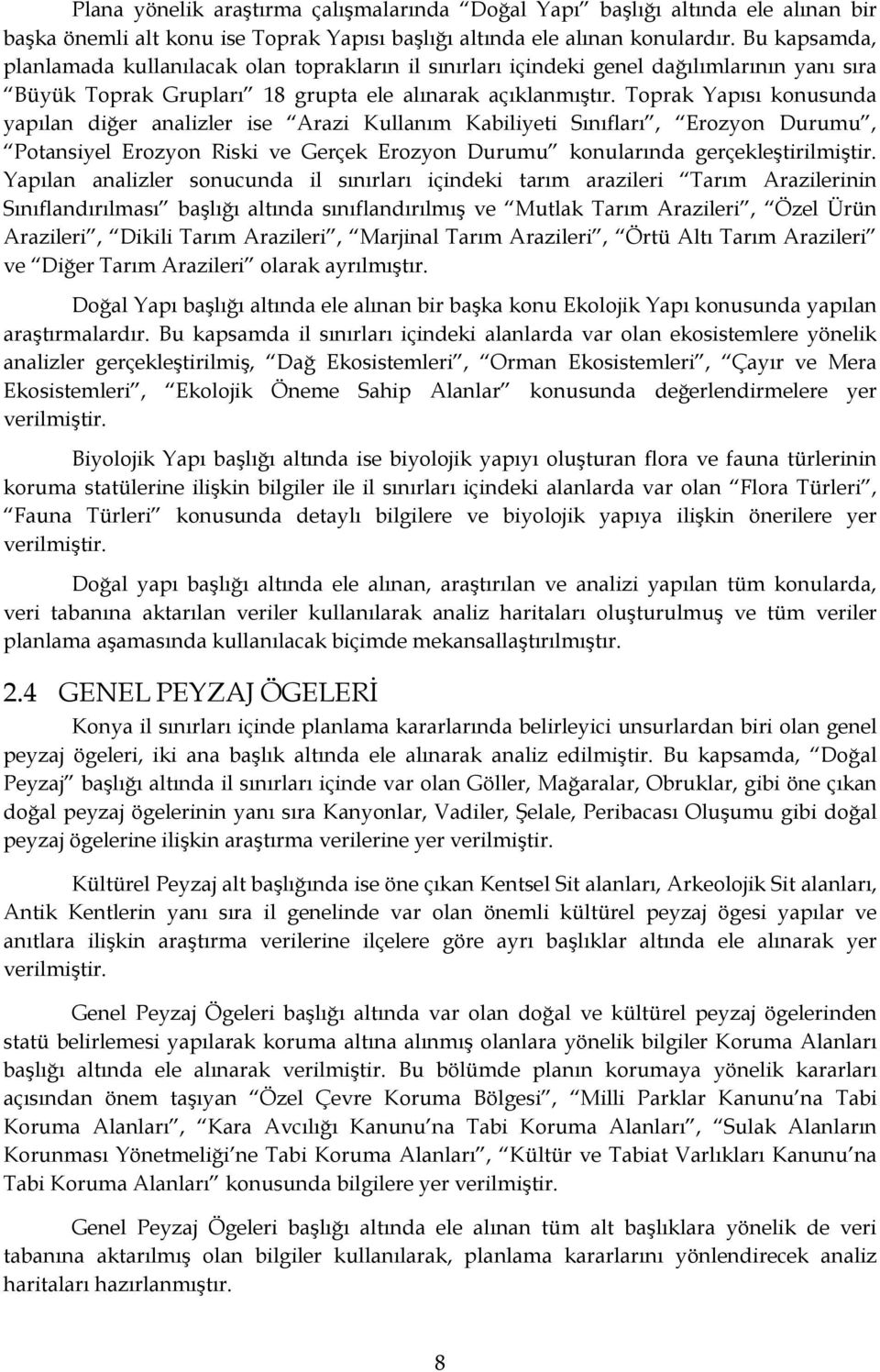 Toprak Yapısı konusunda yapılan diğer analizler ise Arazi Kullanım Kabiliyeti Sınıfları, Erozyon Durumu, Potansiyel Erozyon Riski ve Gerçek Erozyon Durumu konularında gerçekleştirilmiştir.