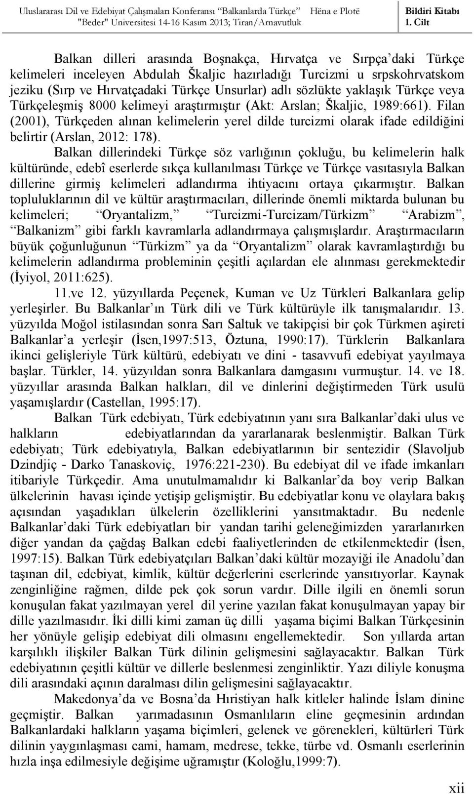 Filan (2001), Türkçeden alınan kelimelerin yerel dilde turcizmi olarak ifade edildiğini belirtir (Arslan, 2012: 178).