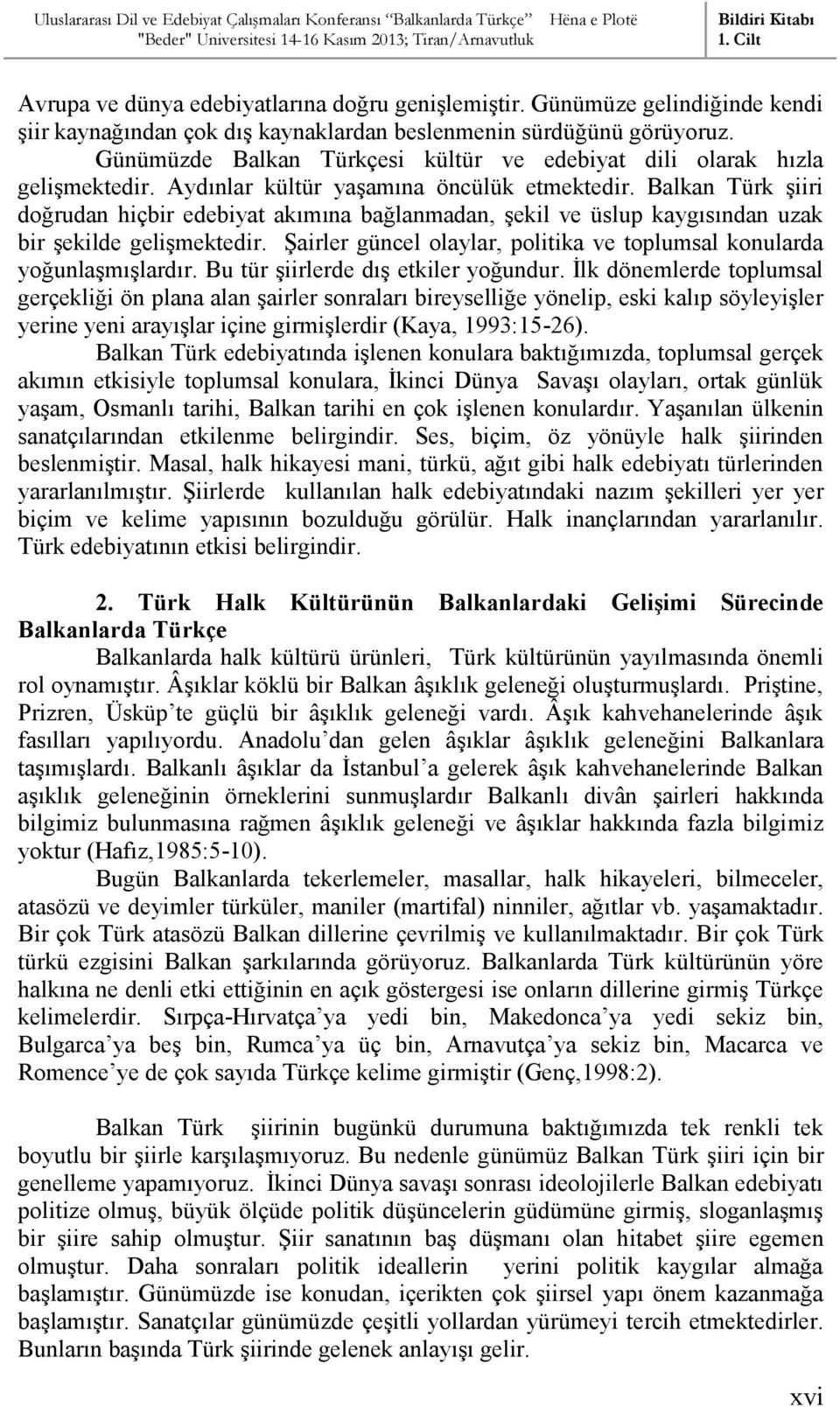 Balkan Türk şiiri doğrudan hiçbir edebiyat akımına bağlanmadan, şekil ve üslup kaygısından uzak bir şekilde gelişmektedir. Şairler güncel olaylar, politika ve toplumsal konularda yoğunlaşmışlardır.