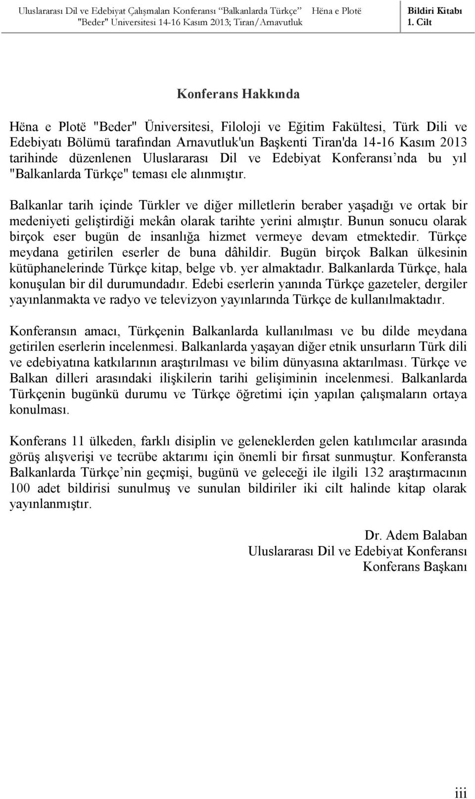 Balkanlar tarih içinde Türkler ve diğer milletlerin beraber yaşadığı ve ortak bir medeniyeti geliştirdiği mekân olarak tarihte yerini almıştır.