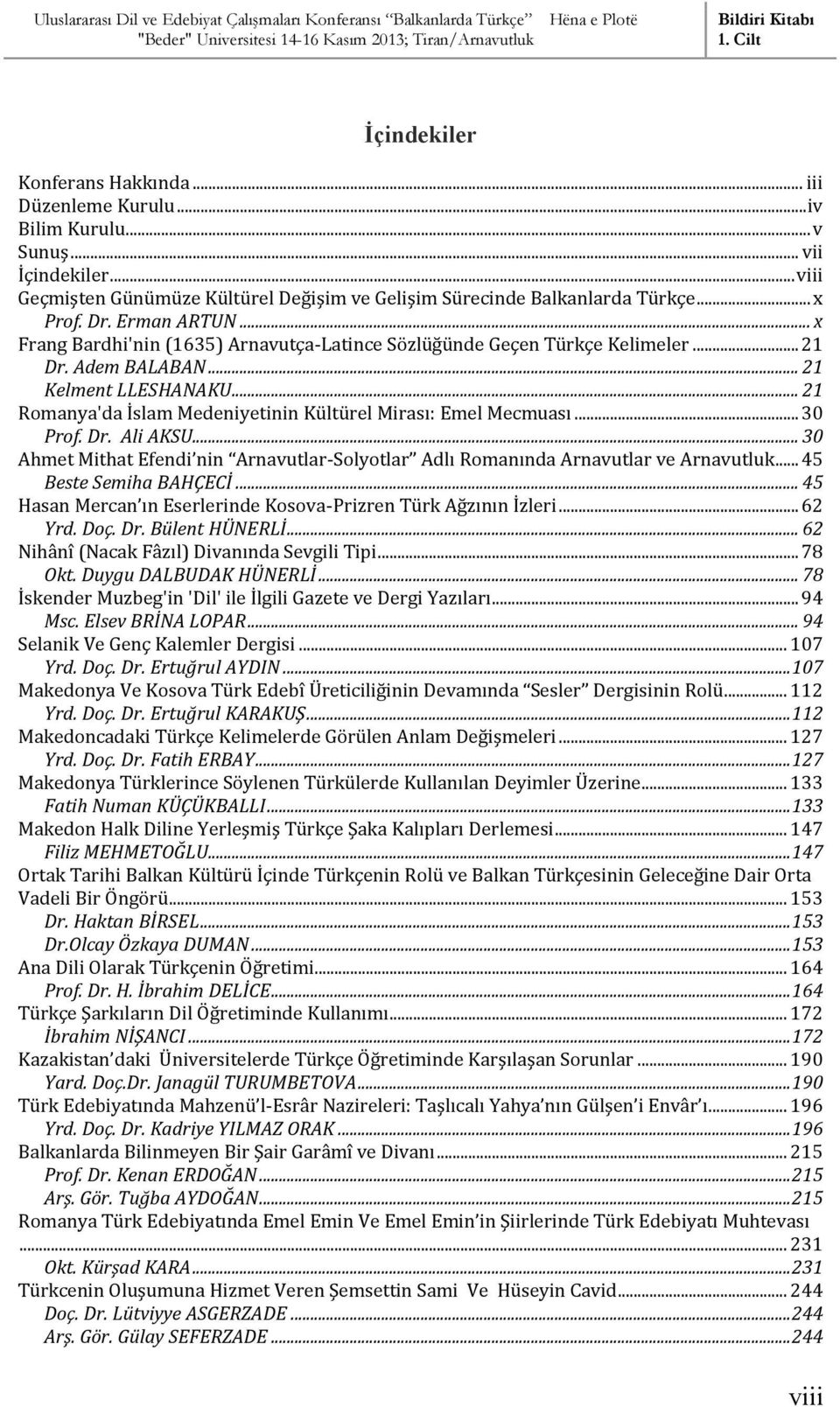 .. 21 Romanya'da İslam Medeniyetinin Kültürel Mirası: Emel Mecmuası... 30 Prof. Dr. Ali AKSU... 30 Ahmet Mithat Efendi nin Arnavutlar-Solyotlar Adlı Romanında Arnavutlar ve Arnavutluk.