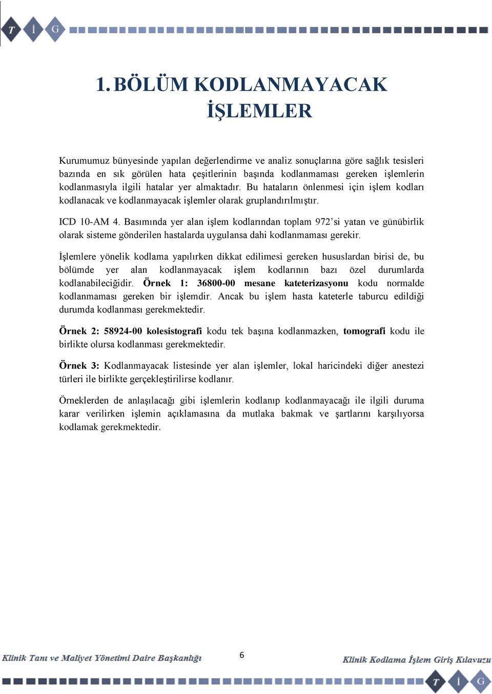 Basımında yer alan işlem kodlarından toplam 972 si yatan ve günübirlik olarak sisteme gönderilen hastalarda uygulansa dahi kodlanmaması gerekir.