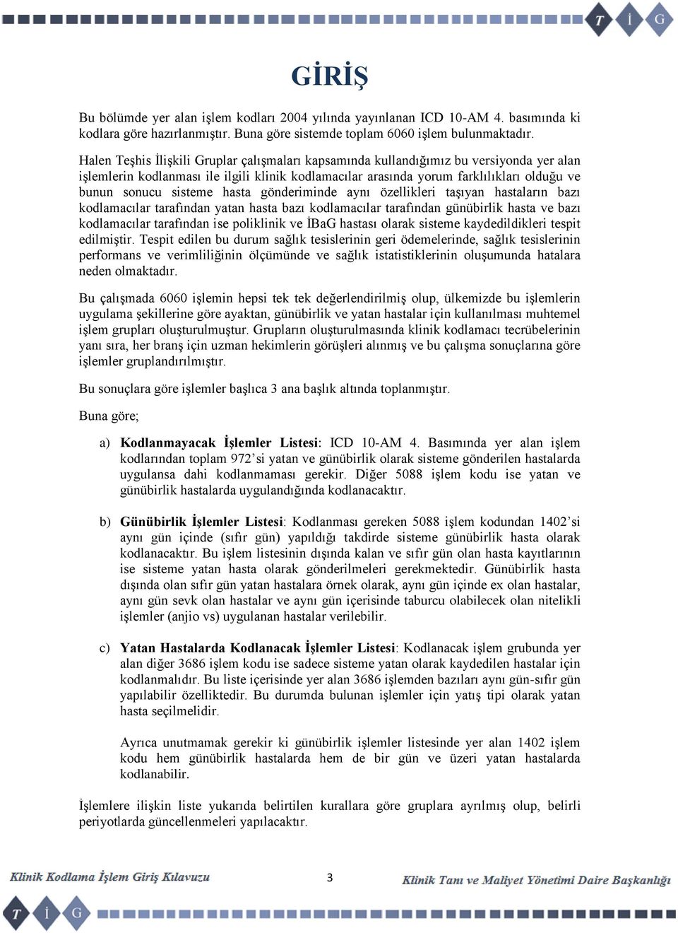 sisteme hasta gönderiminde aynı özellikleri taşıyan hastaların bazı kodlamacılar tarafından yatan hasta bazı kodlamacılar tarafından günübirlik hasta ve bazı kodlamacılar tarafından ise poliklinik ve