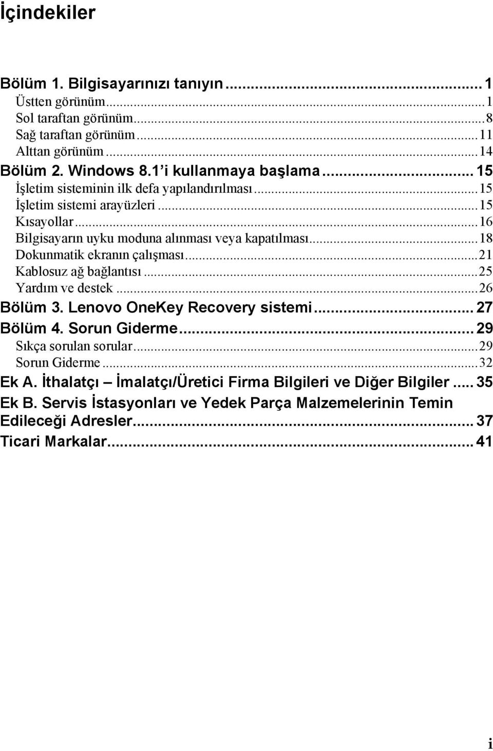 ..18 Dokunmatik ekranın çalışması...21 Kablosuz ağ bağlantısı...25 Yardım ve destek...26 Bölüm 3. Lenovo OneKey Recovery sistemi... 27 Bölüm 4. Sorun Giderme.