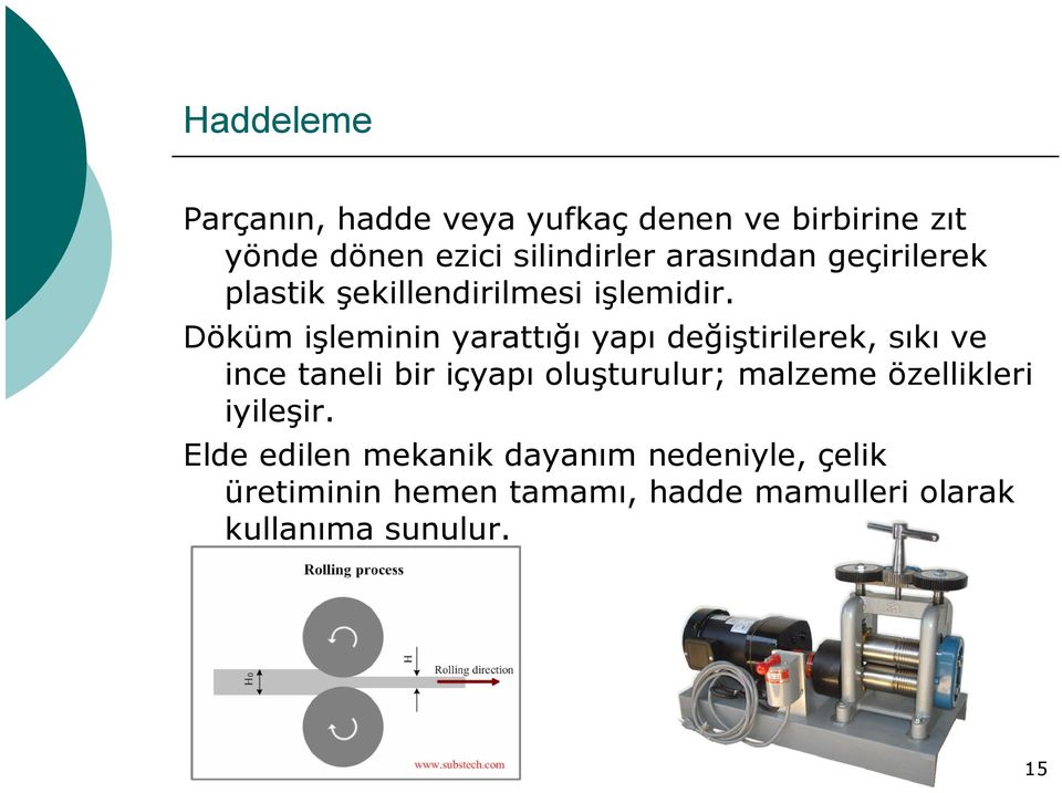 Döküm işleminin yarattığı yapı değiştirilerek, sıkı ve ince taneli bir içyapı oluşturulur;