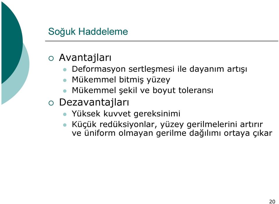 Dezavantajları Yüksek kuvvet gereksinimi Küçük redüksiyonlar,