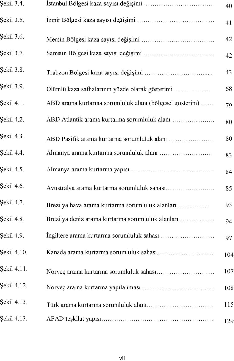 ABD arama kurtarma sorumluluk alanı (bölgesel gösterim) 79 Şekil 4.2. ABD Atlantik arama kurtarma sorumluluk alanı.. 80 Şekil 4.3. ABD Pasifik arama kurtarma sorumluluk alanı 80 Şekil 4.4. Şekil 4.5.