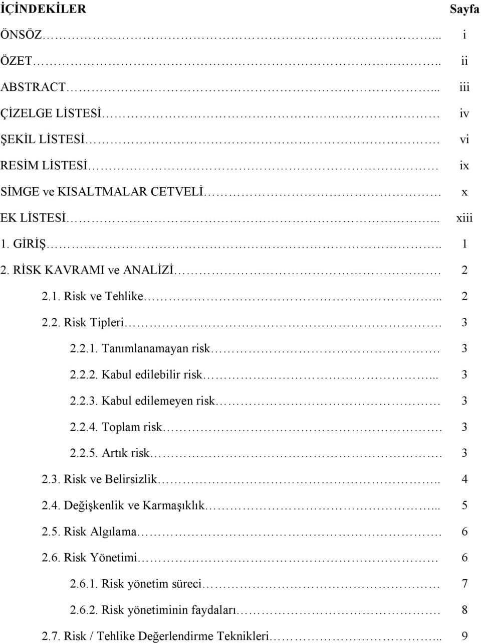 3 2.2.2. Kabul edilebilir risk... 3 2.2.3. Kabul edilemeyen risk 3 2.2.4. Toplam risk. 3 2.2.5. Artık risk. 3 2.3. Risk ve Belirsizlik.. 4 2.4. Değişkenlik ve Karmaşıklık.