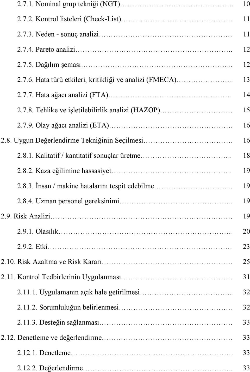 16 2.8.1. Kalitatif / kantitatif sonuçlar üretme.. 18 2.8.2. Kaza eğilimine hassasiyet.. 19 2.8.3. İnsan / makine hatalarını tespit edebilme... 19 2.8.4. Uzman personel gereksinimi.. 19 2.9. Risk Analizi 19 2.