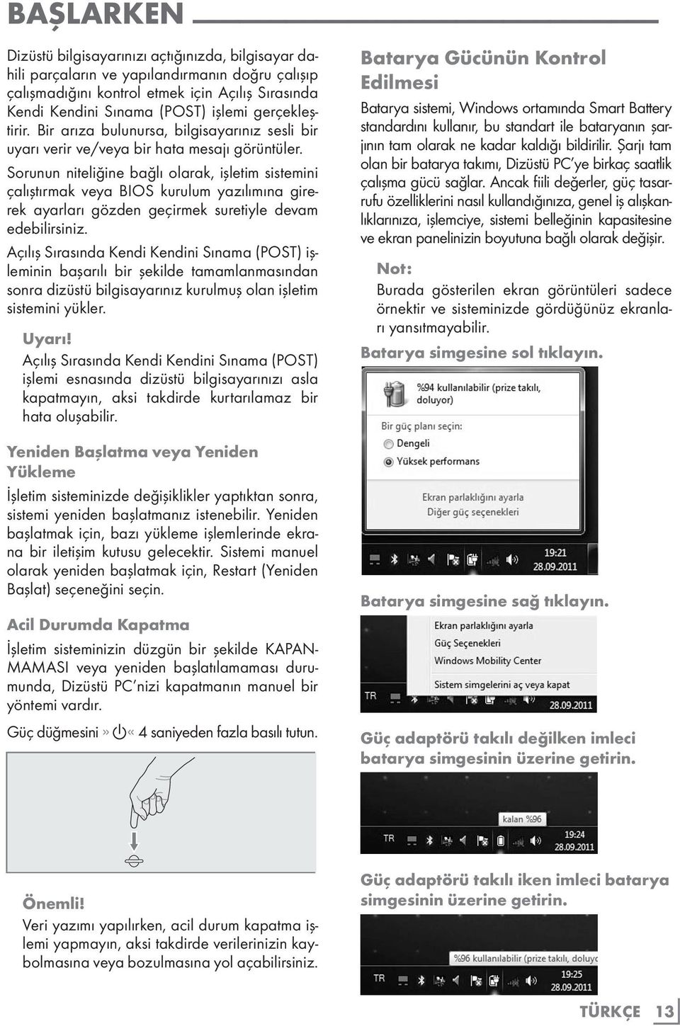 Sorunun niteliğine bağlı olarak, işletim sistemini çalıştırmak veya BIOS kurulum yazılımına girerek ayarları gözden geçirmek suretiyle devam edebilirsiniz.