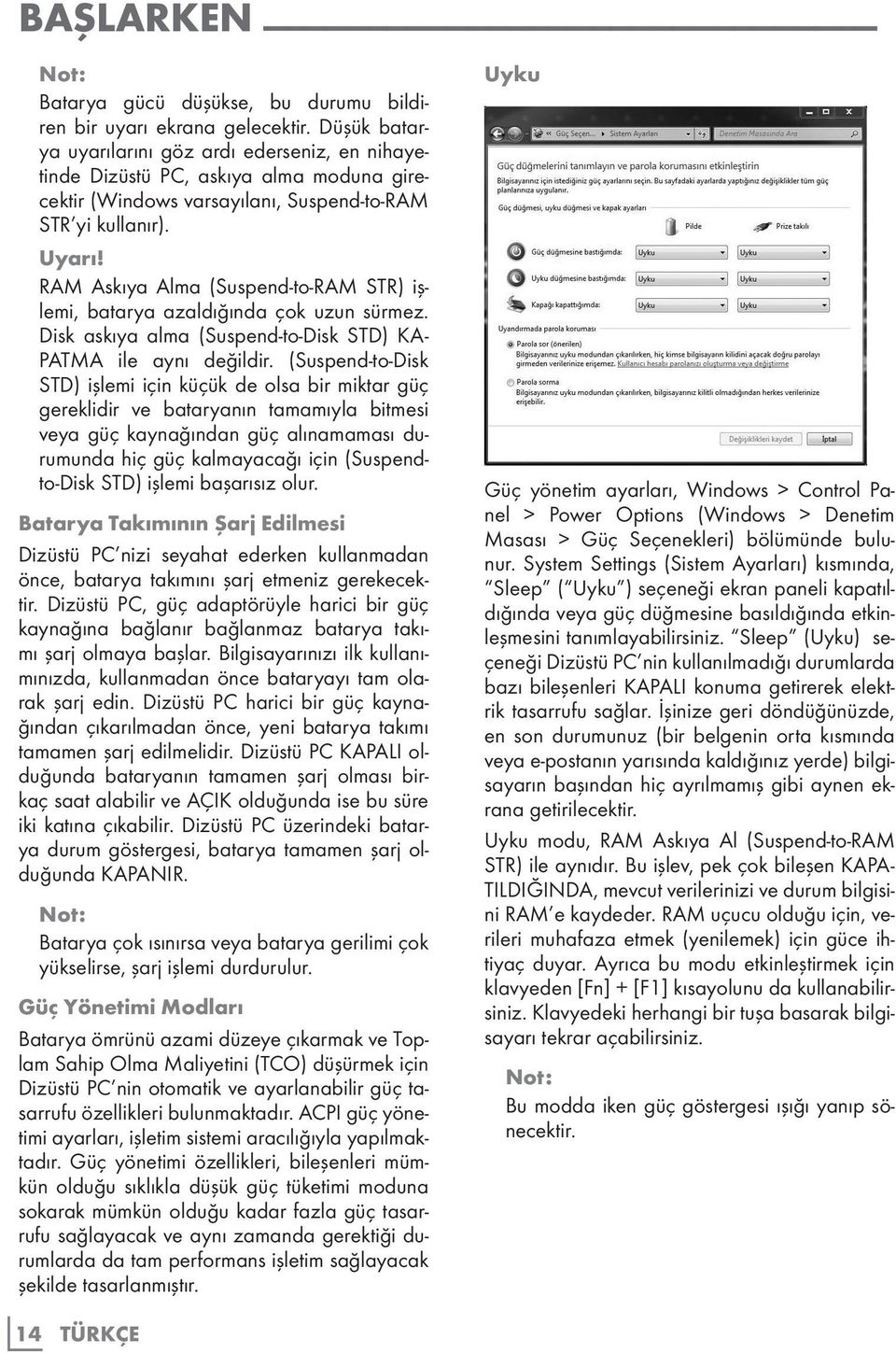 RAM Askıya Alma (Suspend-to-RAM STR) işlemi, batarya azaldığında çok uzun sürmez. Disk askıya alma (Suspend-to-Disk STD) KA- PATMA ile aynı değildir.