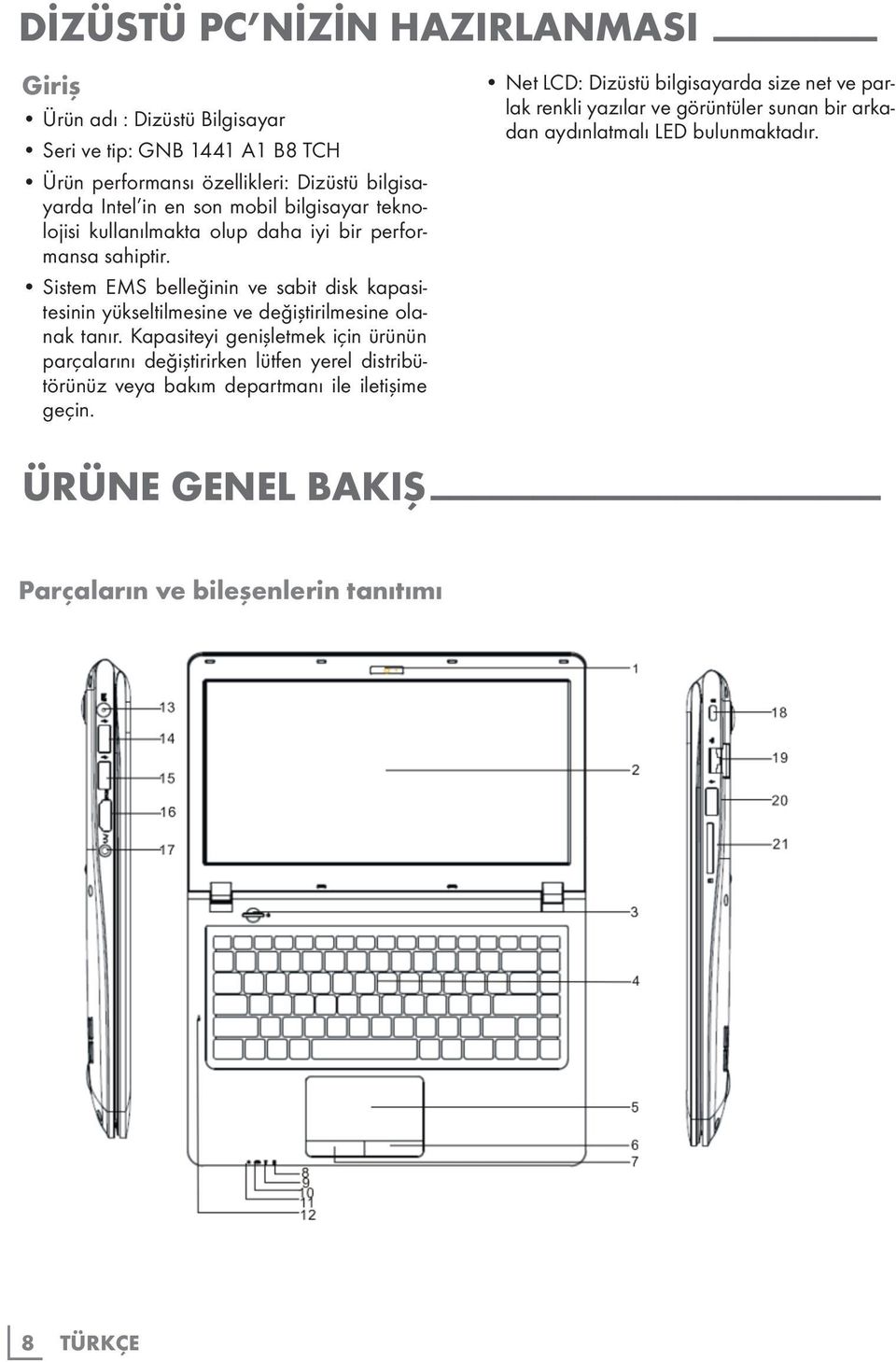 Sistem EMS belleğinin ve sabit disk kapasitesinin yükseltilmesine ve değiştirilmesine olanak tanır.