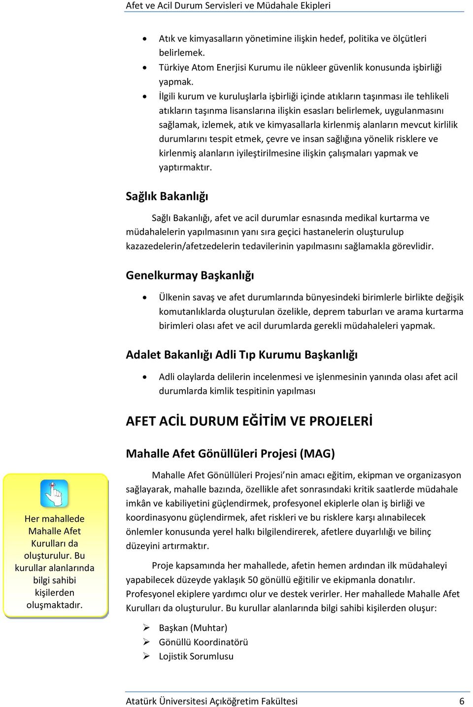 kirlenmiş alanların mevcut kirlilik durumlarını tespit etmek, çevre ve insan sağlığına yönelik risklere ve kirlenmiş alanların iyileştirilmesine ilişkin çalışmaları yapmak ve yaptırmaktır.