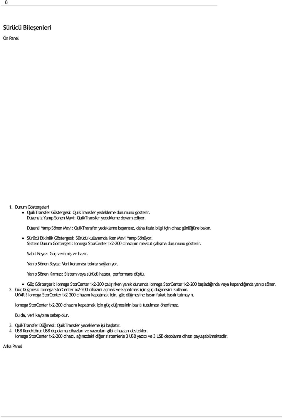 Sürücü Etkinlik Göstergesi: Sürücü kullanımda iken Mavi Yanıp Sönüyor. Sistem Durum Göstergesi: Iomega StorCenter ix2-200 cihazının mevcut çalışma durumunu gösterir.