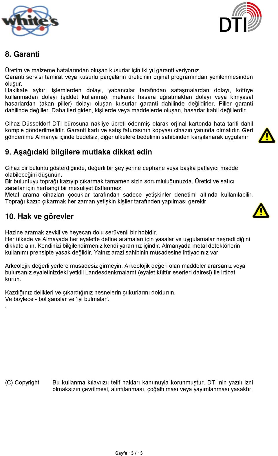 dolayı oluşan kusurlar garanti dahilinde değildirler. Piller garanti dahilinde değiller. Daha ileri giden, kişilerde veya maddelerde oluşan, hasarlar kabil değillerdir.