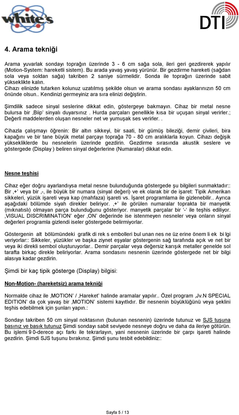 Cihazı elinizde tutarken kolunuz uzatılmış şekilde olsun ve arama sondası ayaklarınızın 50 cm önünde olsun.. Kendinizi germeyiniz ara sıra elinizi değiştirin.