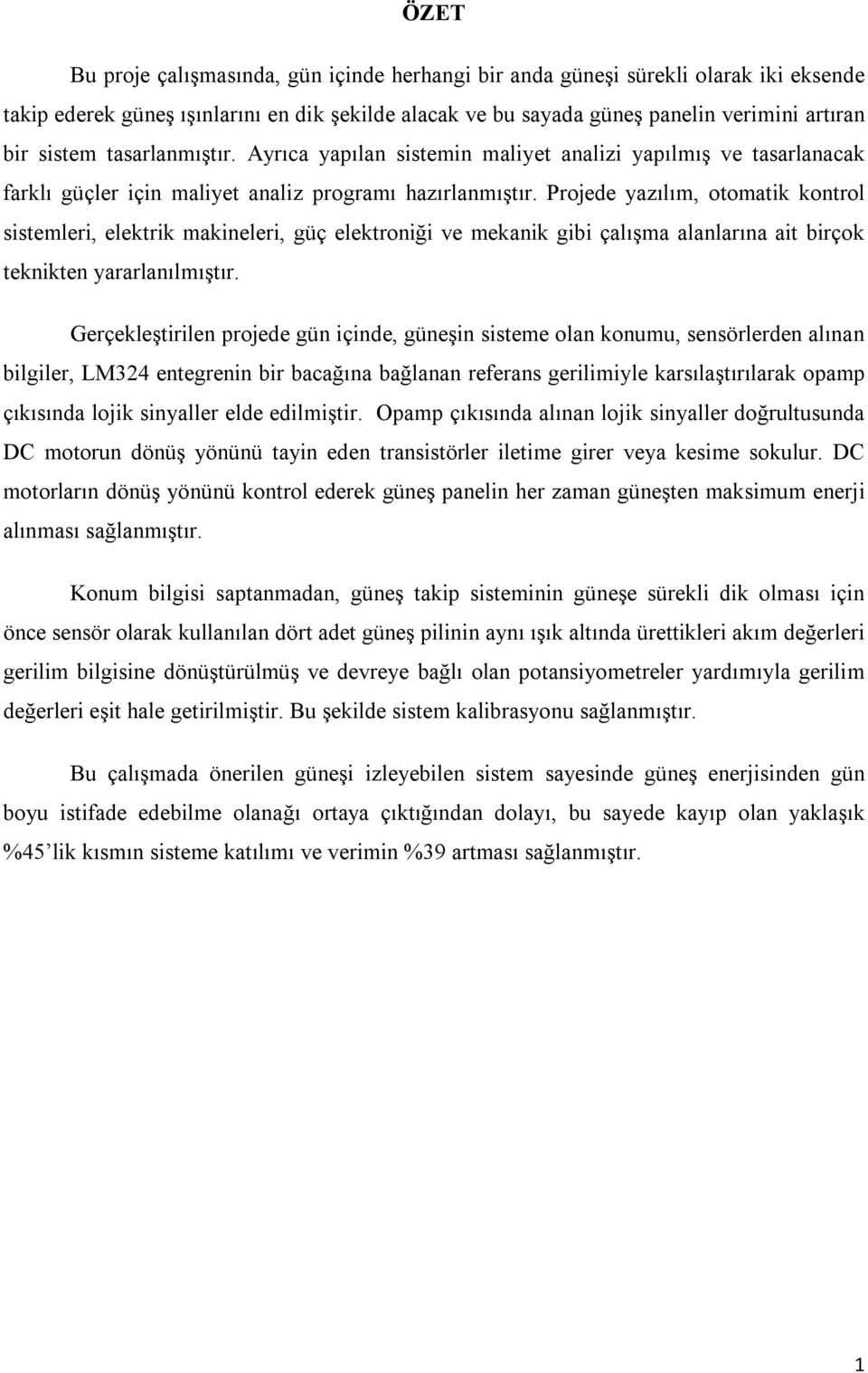 Projede yazılım, otomatik kontrol sistemleri, elektrik makineleri, güç elektroniği ve mekanik gibi çalışma alanlarına ait birçok teknikten yararlanılmıştır.