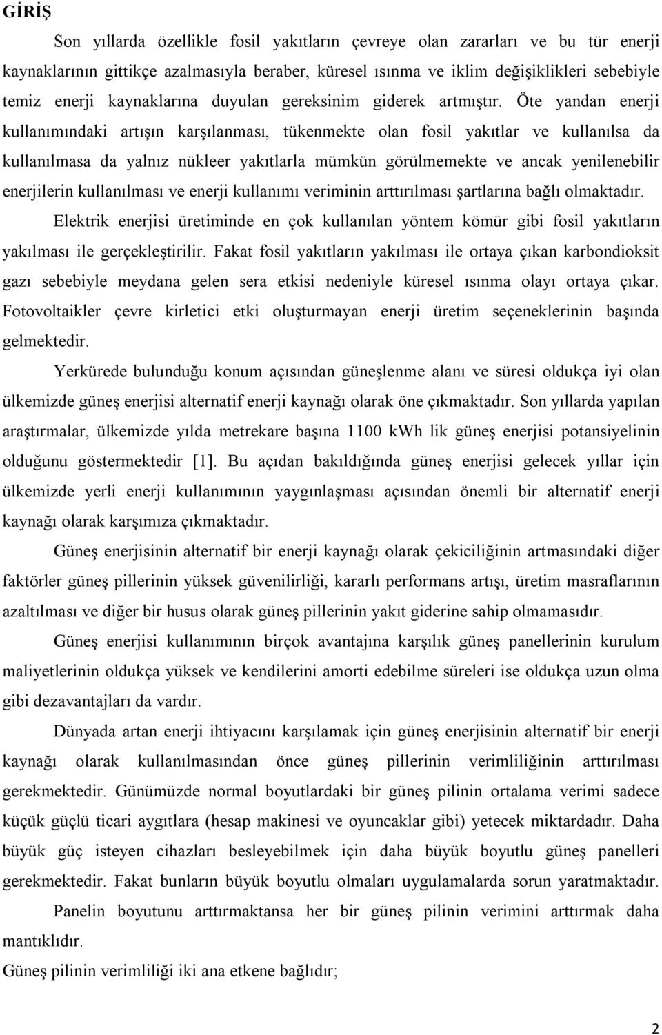 Öte yandan enerji kullanımındaki artışın karşılanması, tükenmekte olan fosil yakıtlar ve kullanılsa da kullanılmasa da yalnız nükleer yakıtlarla mümkün görülmemekte ve ancak yenilenebilir enerjilerin