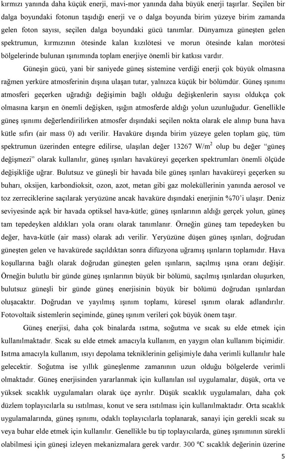 Dünyamıza güneşten gelen spektrumun, kırmızının ötesinde kalan kızılötesi ve morun ötesinde kalan morötesi bölgelerinde bulunan ışınımında toplam enerjiye önemli bir katkısı vardır.