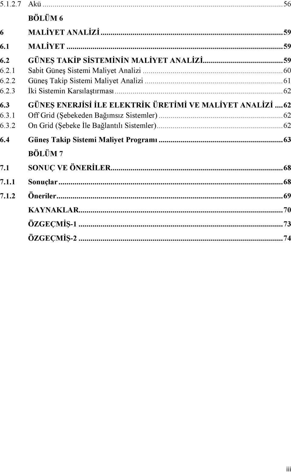 3 GÜNEŞ ENERJİSİ İLE ELEKTRİK ÜRETİMİ VE MALİYET ANALİZİ... 62 6.3.1 Off Grid (Şebekeden Bağımsız Sistemler)... 62 6.3.2 On Grid (Şebeke İle Bağlantılı Sistemler).