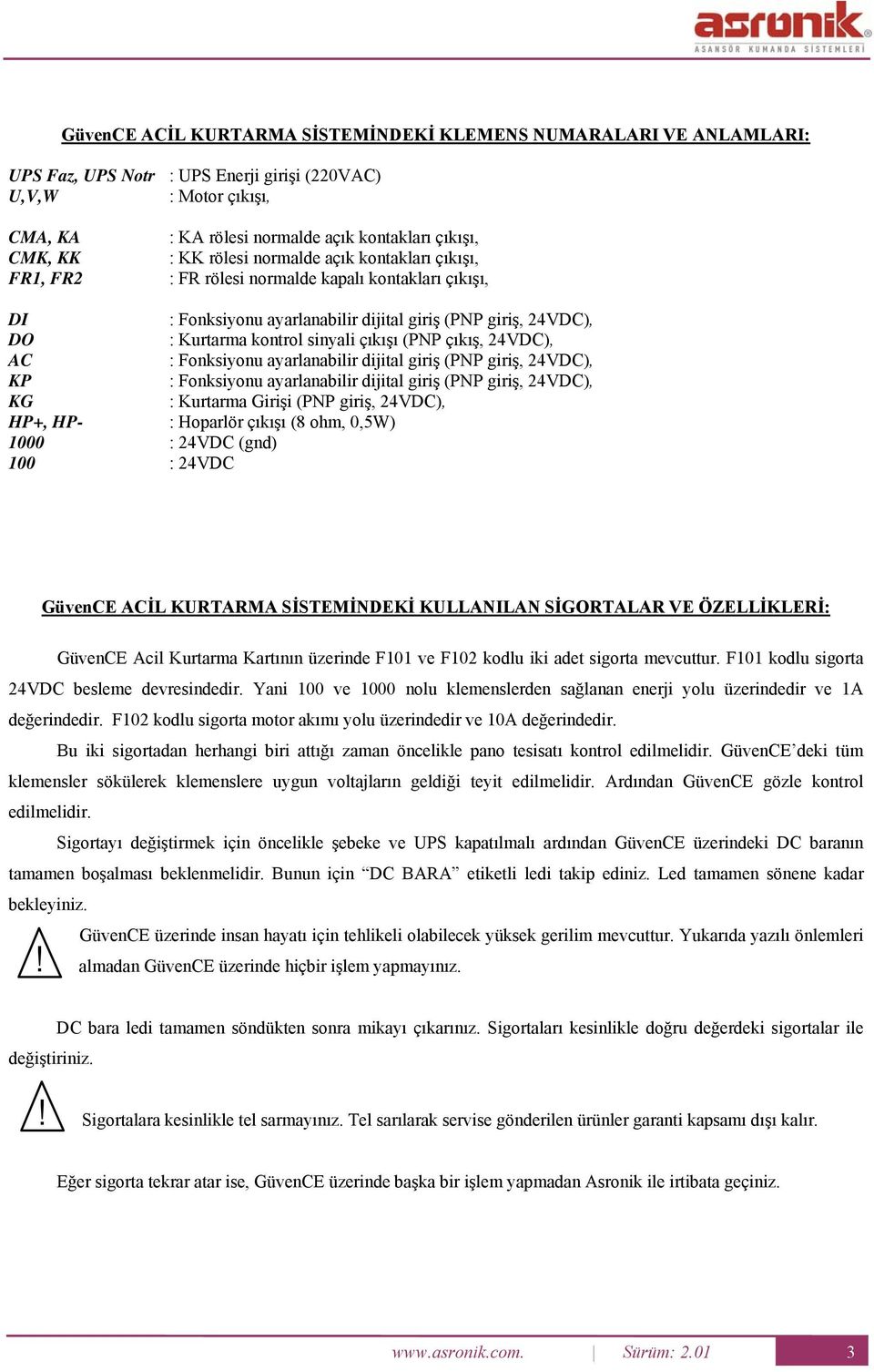 çıkışı (PNP çıkış, 24VDC), AC : Fonksiyonu ayarlanabilir dijital giriş (PNP giriş, 24VDC), KP : Fonksiyonu ayarlanabilir dijital giriş (PNP giriş, 24VDC), KG : Kurtarma Girişi (PNP giriş, 24VDC),