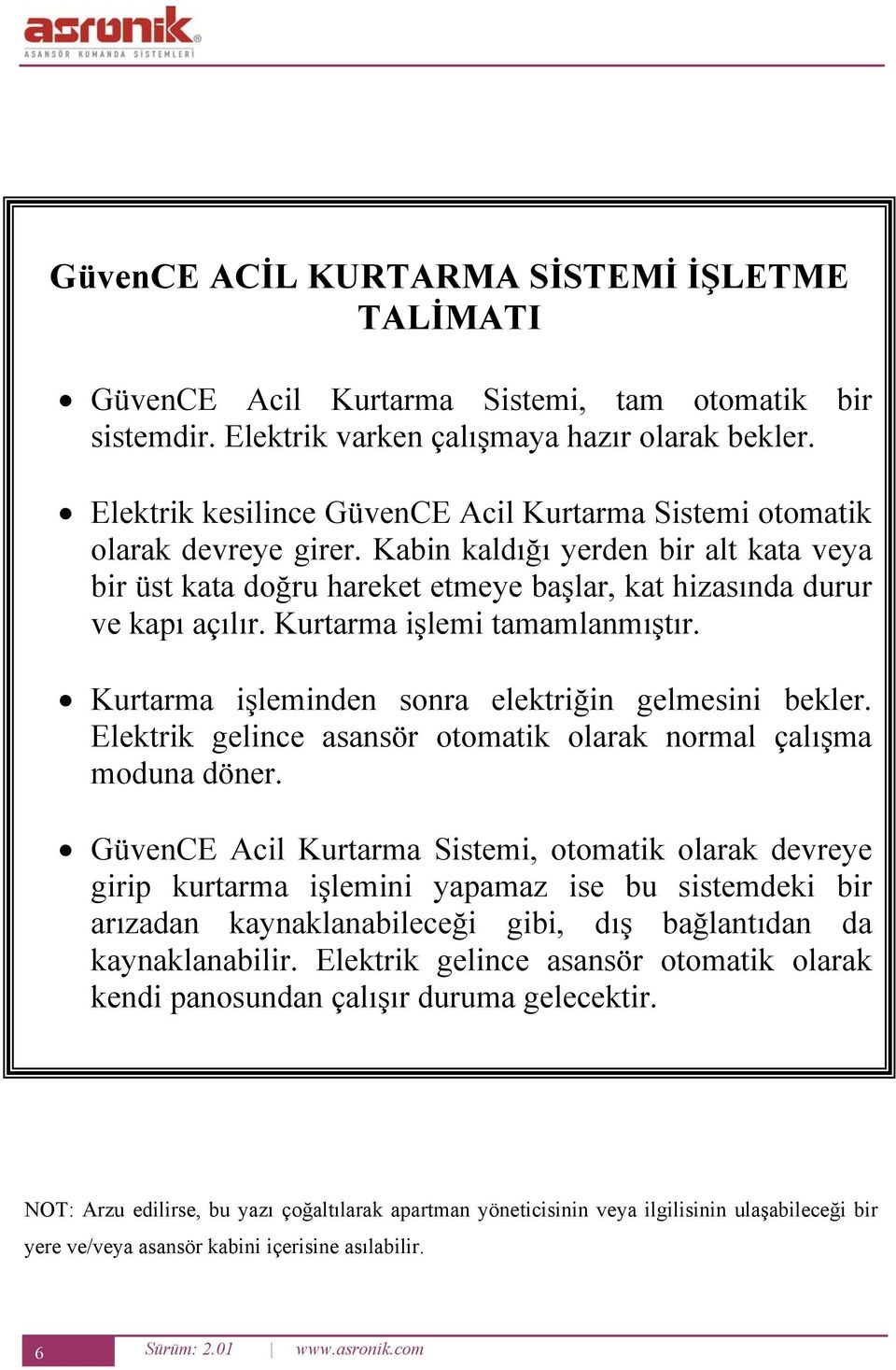 Kurtarma işlemi tamamlanmıştır. Kurtarma işleminden sonra elektriğin gelmesini bekler. Elektrik gelince asansör otomatik olarak normal çalışma moduna döner.