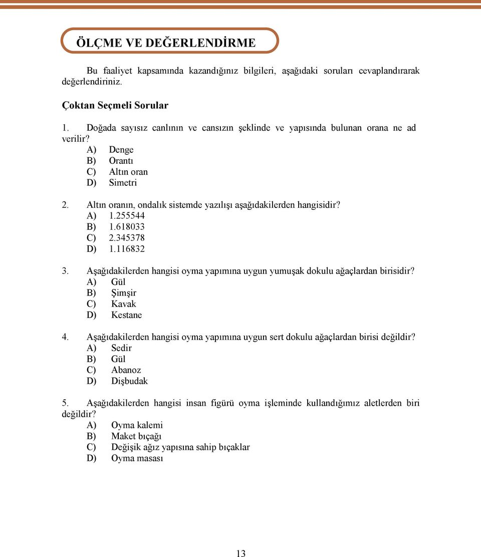 Altın oranın, ondalık sistemde yazılışı aşağıdakilerden hangisidir? A) 1.255544 B) 1.618033 C) 2.345378 D) 1.116832 3. Aşağıdakilerden hangisi oyma yapımına uygun yumuşak dokulu ağaçlardan birisidir?