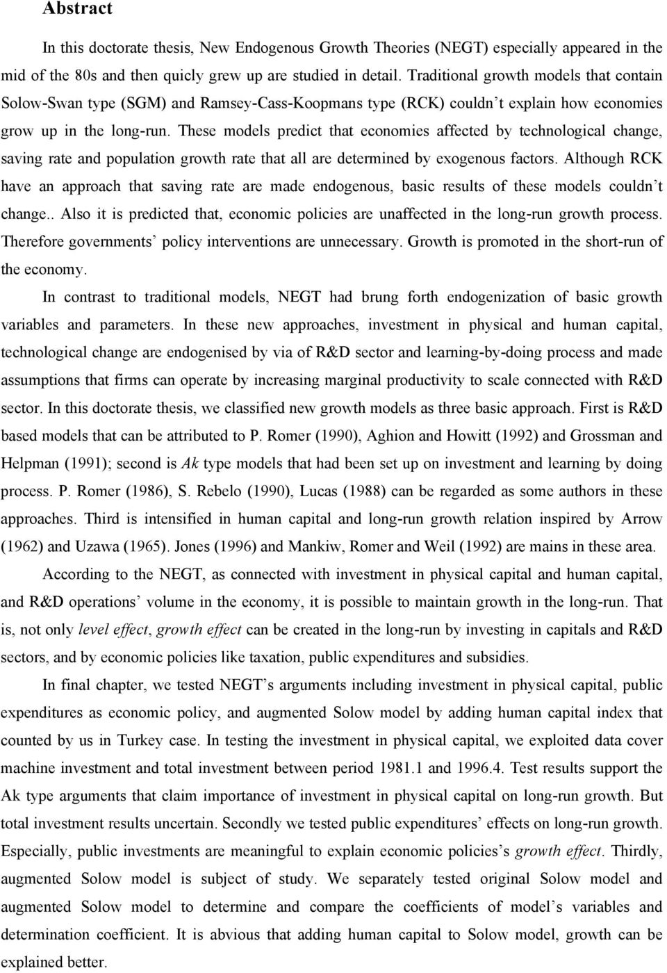 These models predict that economies affected by technological change, saving rate and population growth rate that all are determined by exogenous factors.