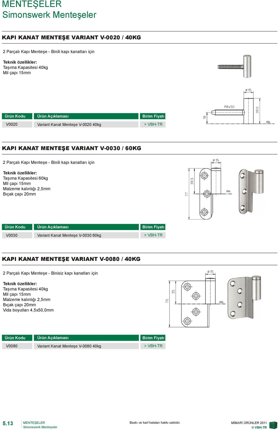 Malzeme kalınlığı 2,5mm Bıçak çapı 20mm V0030 Variant Kanat Menteşe V-0030 60kg KAPI KANAT MENTEŞE VARIANT V-0080 / 40KG 2 Parçalı Kapı Menteşe - Binisiz