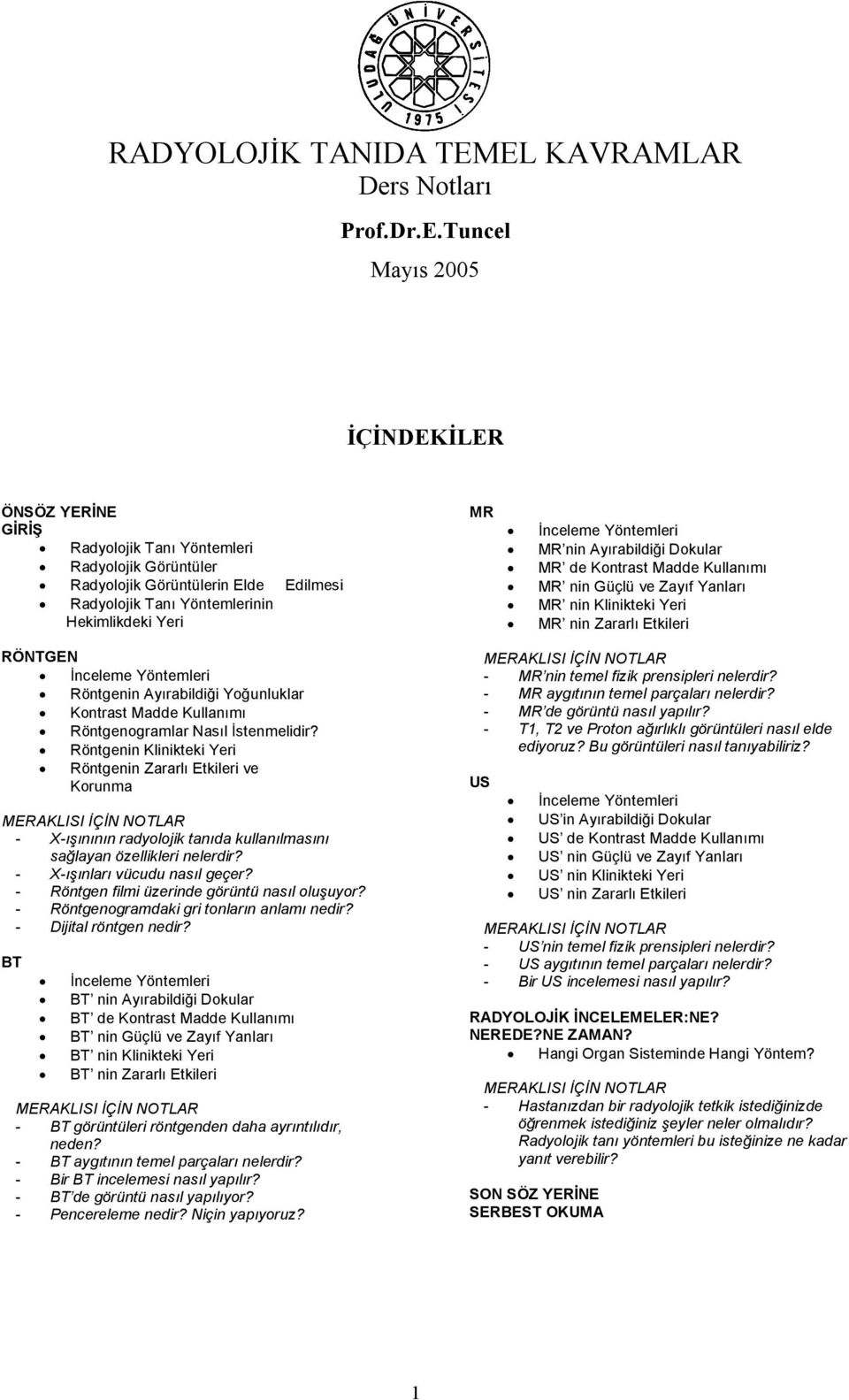 Yöntemlerinin Hekimlikdeki Yeri MR İnceleme Yöntemleri MR nin Ayırabildiği Dokular MR de Kontrast Madde Kullanımı MR nin Güçlü ve Zayıf Yanları MR nin Klinikteki Yeri MR nin Zararlı Etkileri RÖNTGEN