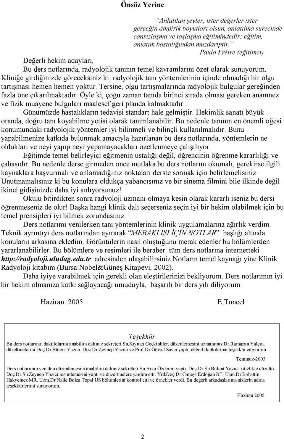 Kliniğe girdiğinizde göreceksiniz ki, radyolojik tanı yöntemlerinin içinde olmadığı bir olgu tartışması hemen hemen yoktur.