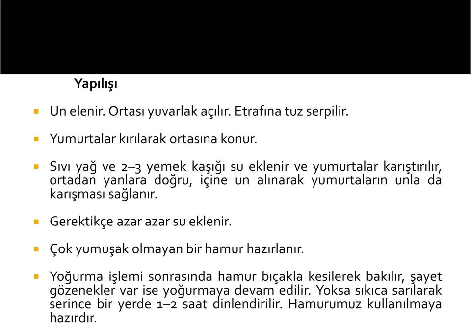 karışması sağlanır. Gerektikçe azar azar su eklenir. Çok yumuşak olmayan bir hamur hazırlanır.