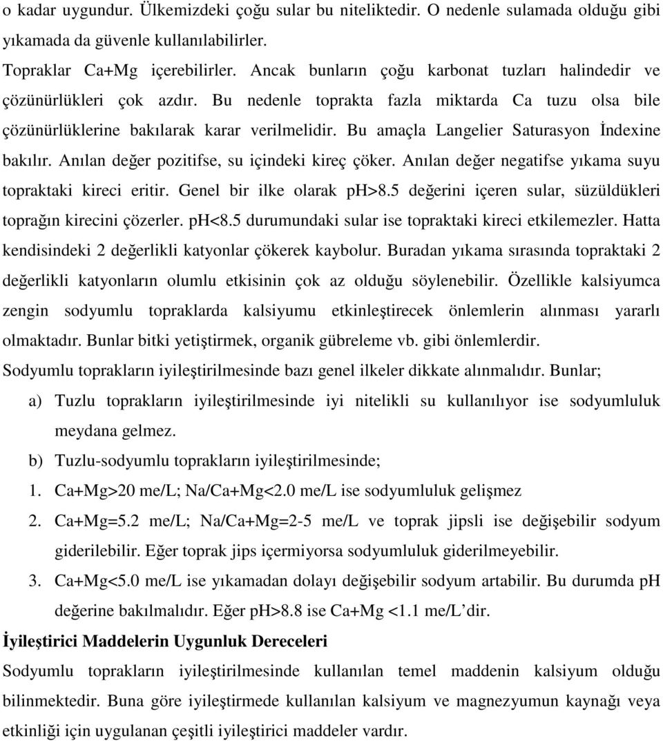 Bu amaçla Langelier Saturasyon İndexine bakılır. Anılan değer pozitifse, su içindeki kireç çöker. Anılan değer negatifse yıkama suyu topraktaki kireci eritir. Genel bir ilke olarak ph>8.