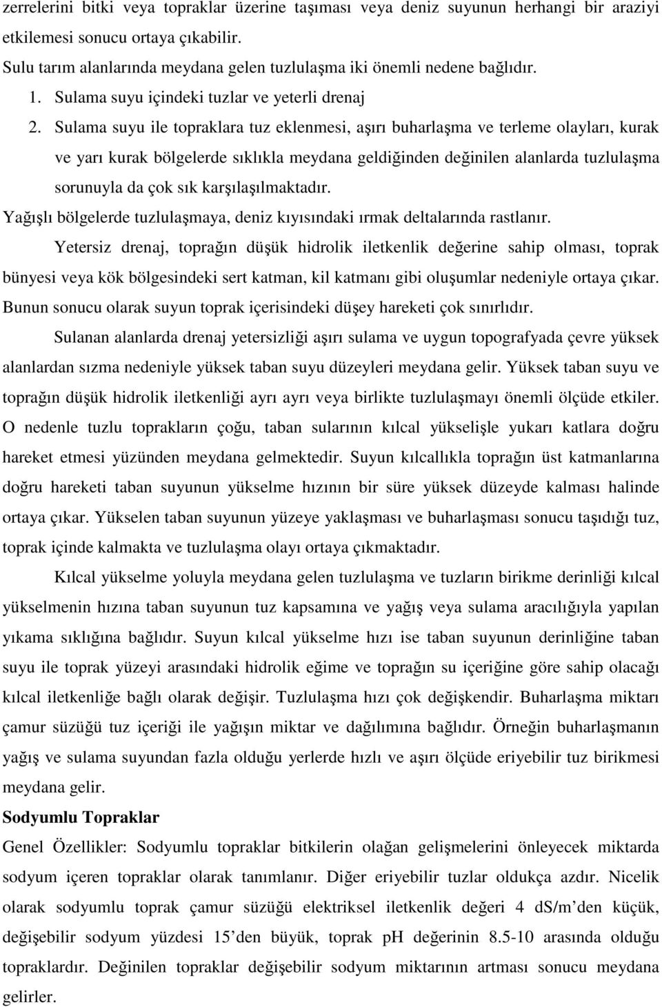 Sulama suyu ile topraklara tuz eklenmesi, aşırı buharlaşma ve terleme olayları, kurak ve yarı kurak bölgelerde sıklıkla meydana geldiğinden değinilen alanlarda tuzlulaşma sorunuyla da çok sık