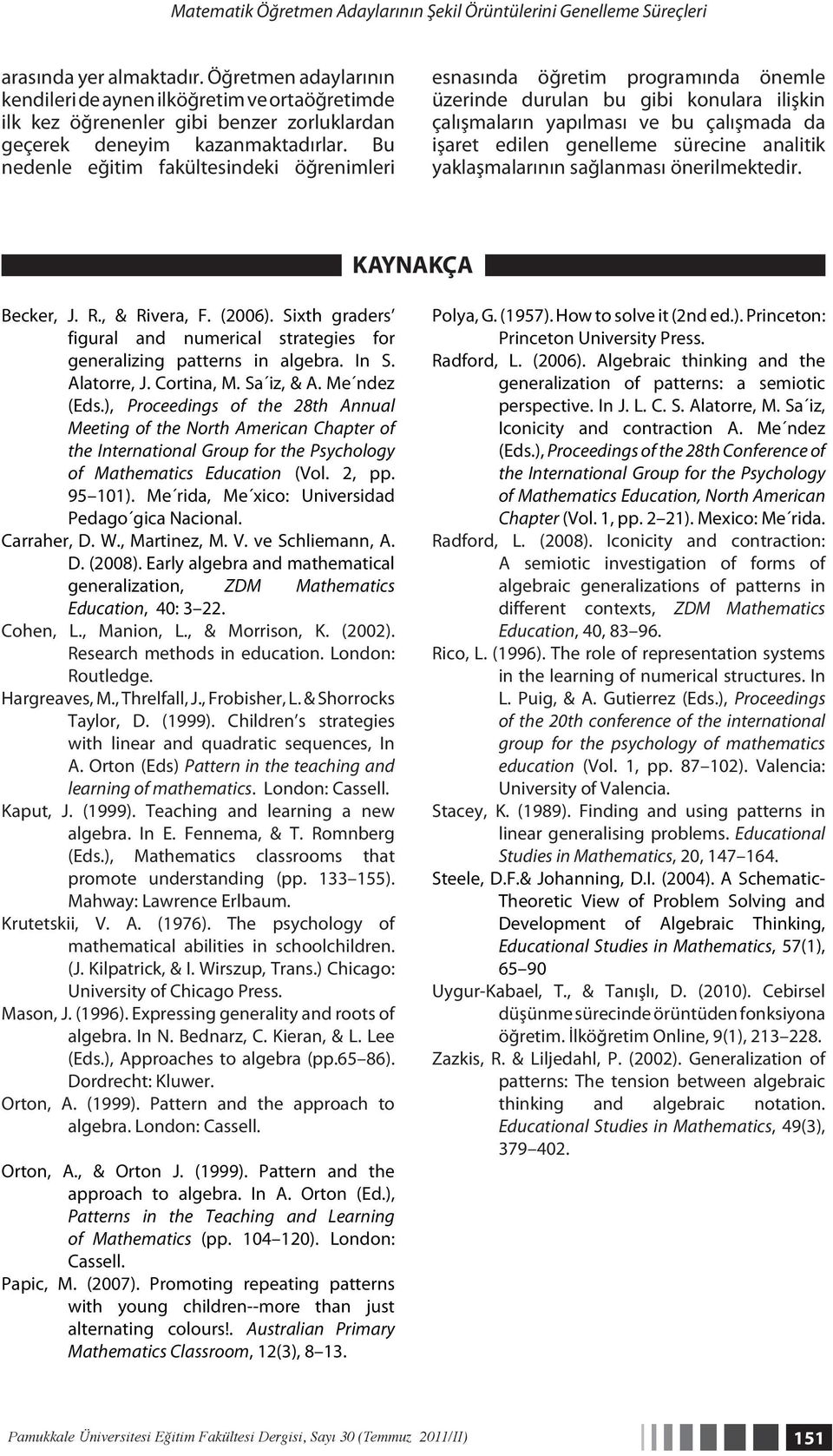 Bu nedenle eğitim fakültesindeki öğrenimleri esnasında öğretim programında önemle üzerinde durulan bu gibi konulara ilişkin çalışmaların yapılması ve bu çalışmada da işaret edilen genelleme sürecine