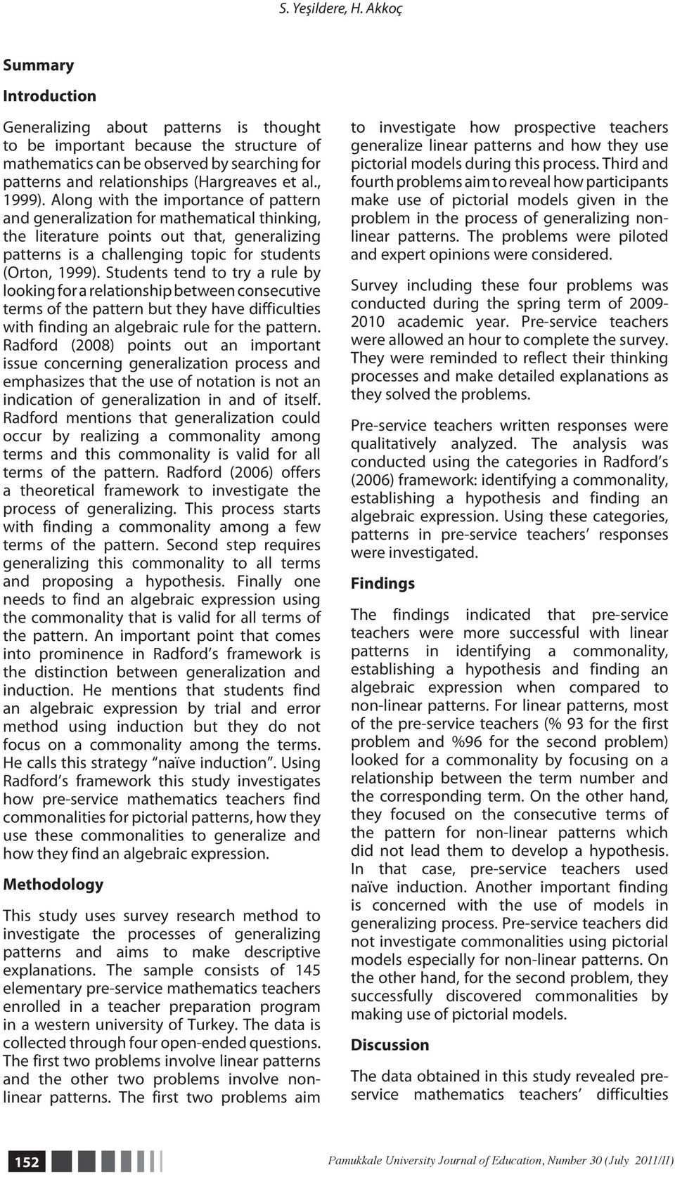 , 1999). Along with the importance of pattern and generalization for mathematical thinking, the literature points out that, generalizing patterns is a challenging topic for students (Orton, 1999).