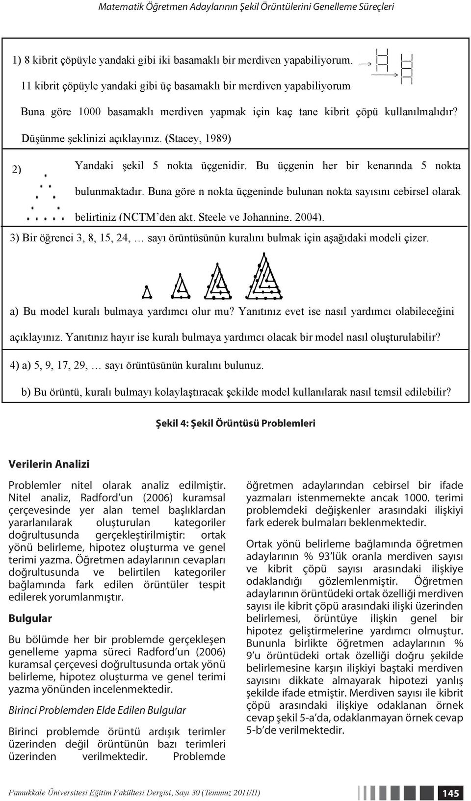 (Stacey, 1989) 2) Yandaki şekil 5 nokta üçgenidir. Bu üçgenin her bir kenarında 5 nokta bulunmaktadır. Buna göre n nokta üçgeninde bulunan nokta sayısını cebirsel olarak belirtiniz (NCTM den akt.