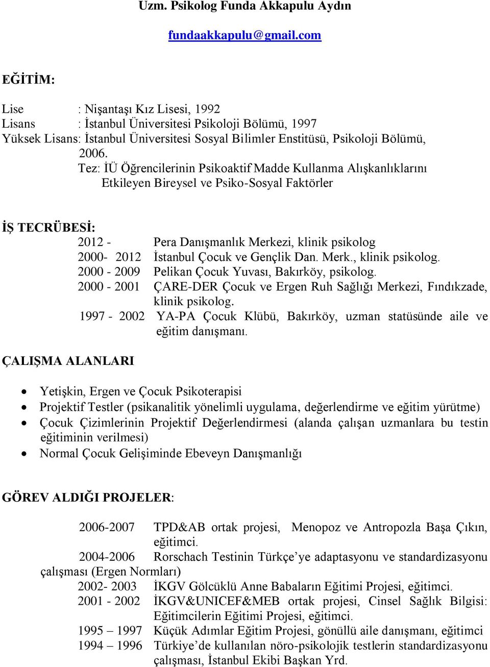 Tez: İÜ Öğrencilerinin Psikoaktif Madde Kullanma Alışkanlıklarını Etkileyen Bireysel ve Psiko-Sosyal Faktörler İŞ TECRÜBESİ: 2012 - Pera Danışmanlık Merkezi, klinik psikolog 2000-2012 İstanbul Çocuk