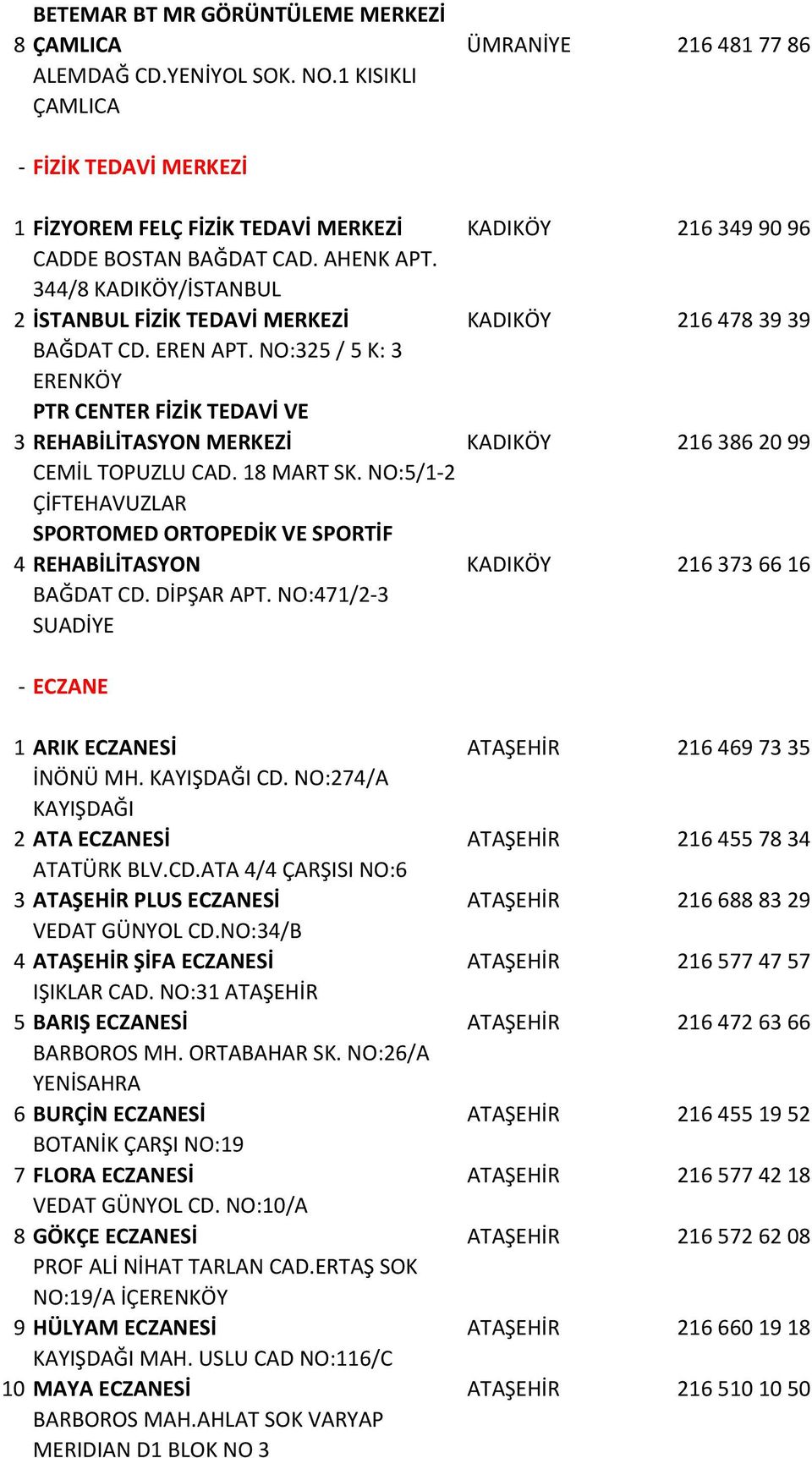 344/8 KADIKÖY/İSTANBUL 2 İSTANBUL FİZİK TEDAVİ MERKEZİ KADIKÖY 2164783939 BAĞDAT CD. EREN APT.